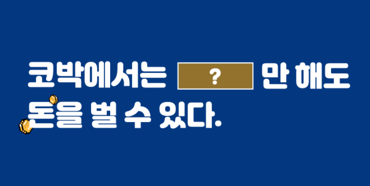 코박에서는 [ ? ] 만 해도 ?돈?을 벌 수 있다.